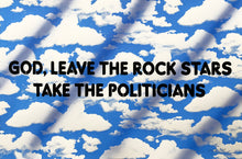 Load image into Gallery viewer, GOD, LEAVE THE ROCK STARS TAKE THE POLITICIANS - PRINT
