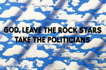 Load image into Gallery viewer, GOD, LEAVE THE ROCK STARS TAKE THE POLITICIANS - PRINT
